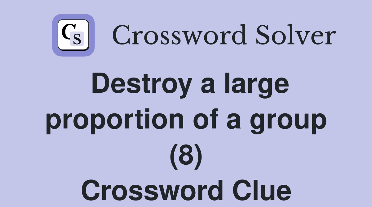 Destroy a large proportion of a group (8) Crossword Clue Answers